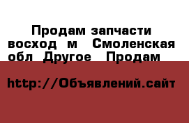 Продам запчасти восход 3м - Смоленская обл. Другое » Продам   